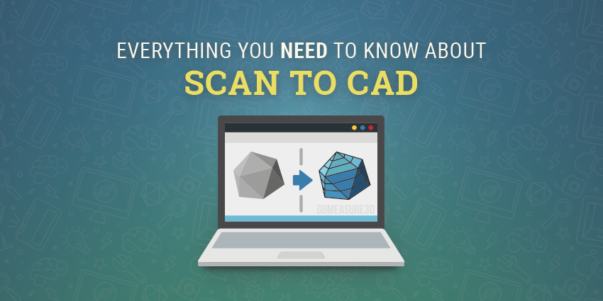 Everything You Need To Know About Scan To CAD